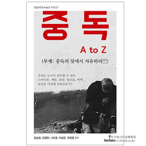 중독 A to Z (중독의 덫에서 자유하라) / 김상철, 김영한, 나도움, 조믿음 저